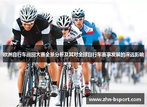 欧洲自行车巡回大赛全景分析及其对全球自行车赛事发展的深远影响