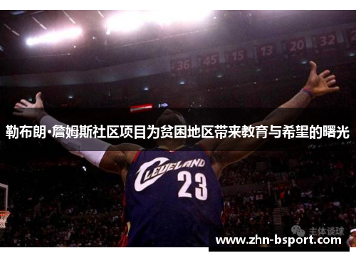 勒布朗·詹姆斯社区项目为贫困地区带来教育与希望的曙光