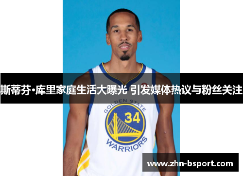 斯蒂芬·库里家庭生活大曝光 引发媒体热议与粉丝关注