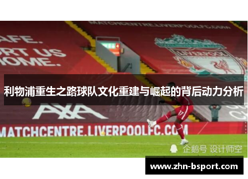 利物浦重生之路球队文化重建与崛起的背后动力分析