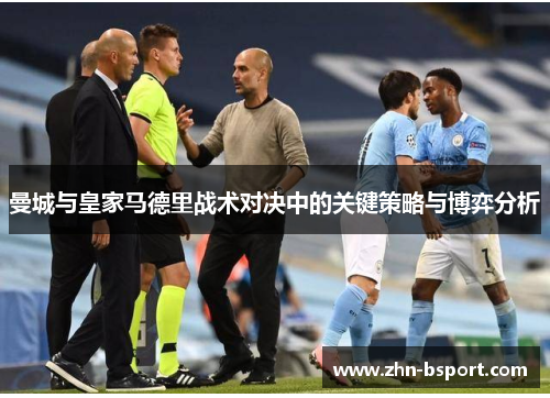 曼城与皇家马德里战术对决中的关键策略与博弈分析