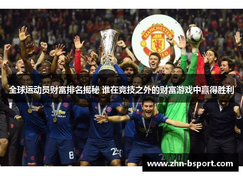 全球运动员财富排名揭秘 谁在竞技之外的财富游戏中赢得胜利