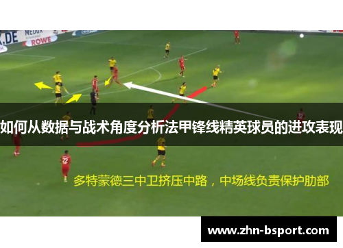 如何从数据与战术角度分析法甲锋线精英球员的进攻表现