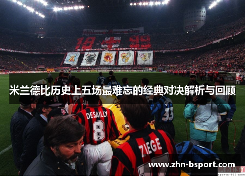米兰德比历史上五场最难忘的经典对决解析与回顾