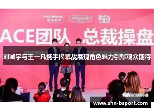 刘诚宇与王一凡携手揭幕战展现角色魅力引爆观众期待