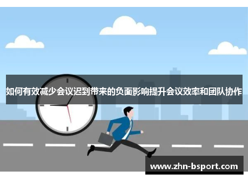 如何有效减少会议迟到带来的负面影响提升会议效率和团队协作