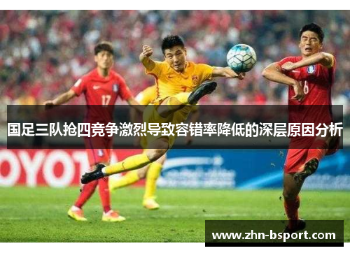 国足三队抢四竞争激烈导致容错率降低的深层原因分析