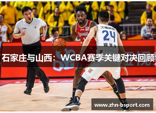 石家庄与山西：WCBA赛季关键对决回顾