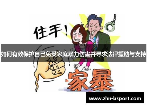 如何有效保护自己免受家庭暴力伤害并寻求法律援助与支持