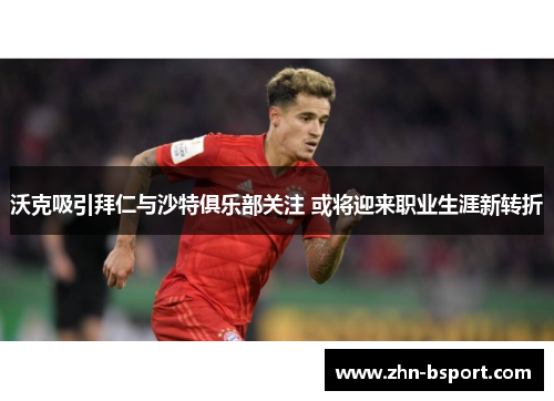 沃克吸引拜仁与沙特俱乐部关注 或将迎来职业生涯新转折