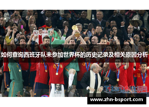 如何查询西班牙队未参加世界杯的历史记录及相关原因分析