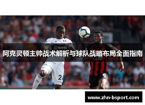 阿克灵顿主帅战术解析与球队战略布局全面指南