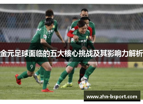 金元足球面临的五大核心挑战及其影响力解析