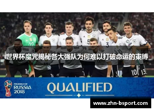 世界杯魔咒揭秘各大强队为何难以打破命运的束缚