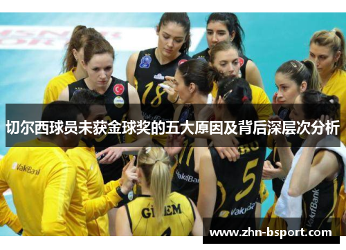 切尔西球员未获金球奖的五大原因及背后深层次分析