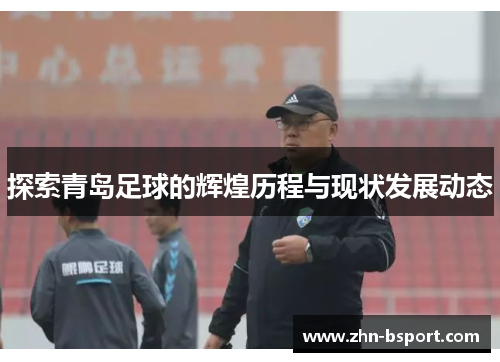 探索青岛足球的辉煌历程与现状发展动态