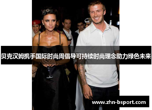 贝克汉姆携手国际时尚周倡导可持续时尚理念助力绿色未来