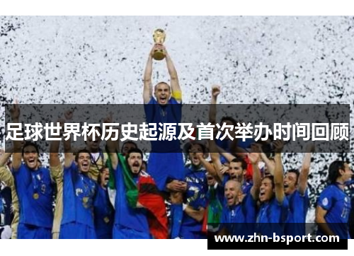 足球世界杯历史起源及首次举办时间回顾