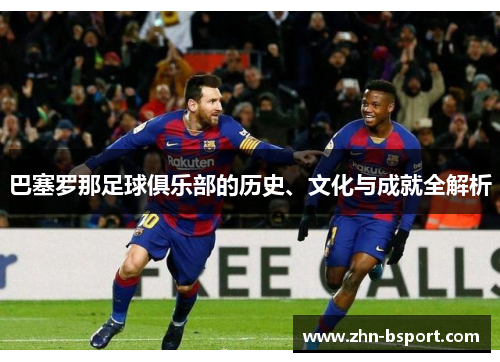 巴塞罗那足球俱乐部的历史、文化与成就全解析