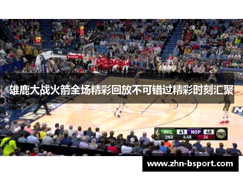 雄鹿大战火箭全场精彩回放不可错过精彩时刻汇聚