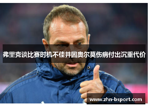 弗里克谈比赛时机不佳并因奥尔莫伤病付出沉重代价